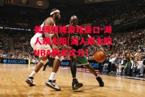 美博棋牌游戏接口-湖人跟太阳(湖人跟太阳NBA历史比分)