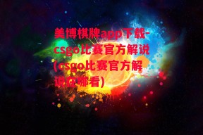 美博棋牌app下载-csgo比赛官方解说(csgo比赛官方解说在哪看)